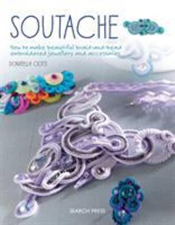 Soutache: How to Make Beautiful Braid-and-bead Embroidered Jewelry and Accessories 2017 9781782214809 Front Cover