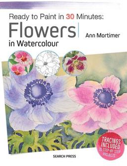 Ready to Paint in 30 Minutes: Flowers in Watercolour  9781782215196 Front Cover