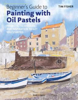 Beginner's Guide to Painting with Oil Pastels Projects, Techniques and Inspiration to Get You Started  9781782215509 Front Cover