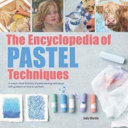 Encyclopedia of Pastel Techniques A Unique Visual Directory of Pastel Painting Techniques, with Guidance on How Touse Them  9781782215943 Front Cover
