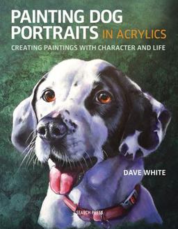 Painting Dog Portraits in Acrylics Creating Paintings with Character and Life  9781782216179 Front Cover