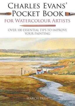 Charles Evans' Pocket Book for Watercolour Artists Over 100 Essential Tips to Improve Your Painting  9781782216377 Front Cover