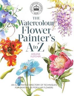 Kew: the Watercolour Flower Painter's a to Z An Illustrated Directory of Techniques for Painting 50 Popular Flowers  9781782216483 Front Cover