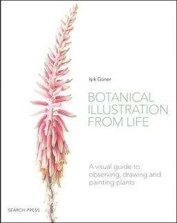 Botanical Illustration from Life A Visual Guide to Observing, Drawing and Painting Plants  9781782218067 Front Cover