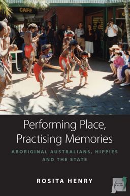 Performing Place, Practising Memories Aboriginal Australians, Hippies and the State  9781782386834 Front Cover