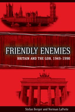 Friendly Enemies Britain and the GDR, 1949-1990  9781782386858 Front Cover
