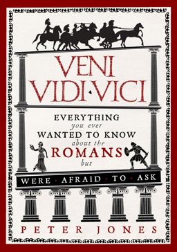 Veni, Vidi, Vici Everything You Ever Wanted to Know about the Romans but Were Afraid to Ask  9781782393900 Front Cover