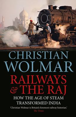 Railways & the Raj: How the Age of Steam Transformed India  9781782397670 Front Cover