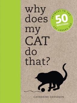 Why Does My Cat Do That? Answers to the 50 Questions Cat Lovers Ask  9781782401285 Front Cover