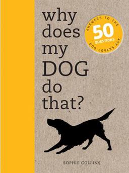 Why Does My Dog Do That? Answers to the 50 Questions Dog Lovers Ask  9781782401292 Front Cover