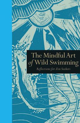 Mindful Art of Wild Swimming Reflections for Zen Seekers  9781782404293 Front Cover