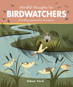 Mindful Thoughts for Birdwatchers Finding Awareness in Nature  9781782406457 Front Cover