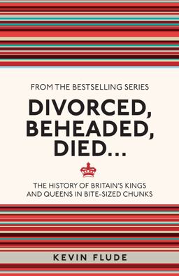 Divorced, Beheaded, Died ... The History of Britain's Kings and Queens in Bite-Sized Chunks  9781782434634 Front Cover