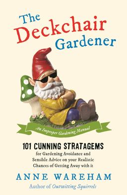 Deckchair Gardener 101 Cunning Strategems for Gardening Avoidance and Sensible Advice on Your Realistic Chances of Getting Away with It  9781782436423 Front Cover