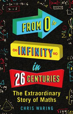 From 0 to Infinity in 26 Centuries The Extraordinary Story of Maths  9781782437673 Front Cover