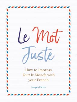 Mot Juste How to Impress Tout le Monde with Your French  9781782439868 Front Cover