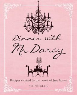 Dinner with Mr Darcy Recipes Inspired by the Novels and Letters of Jane Austen  9781782490562 Front Cover