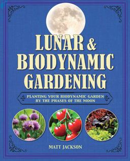 Lunar and Biodynamic Gardening Planting Your Biodynamic Garden by the Phases of the Moon  9781782491880 Front Cover