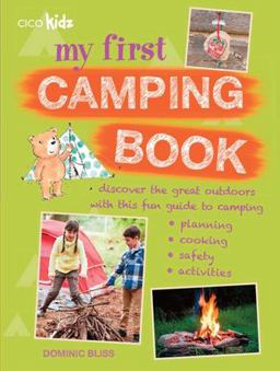 My First Camping Book Discover the Great Outdoors with This Fun Guide to Camping: Planning, Cooking, Safety, Activities  9781782491989 Front Cover