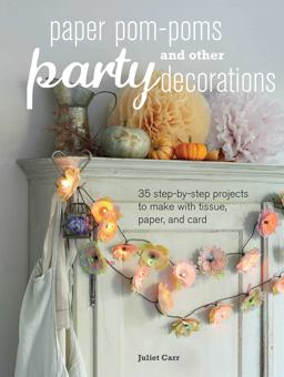 Paper Pom-Poms and Other Party Decorations 35 Step-By-step Projects to Make with Tissue, Paper, and Card  9781782492436 Front Cover
