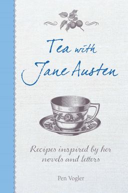 Tea with Jane Austen Recipes Inspired by Her Novels and Letters  9781782493426 Front Cover