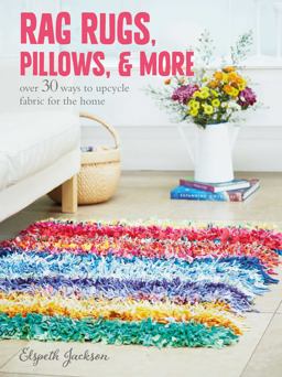 Rag Rugs, Pillows, and More Over 30 Ways to Upcycle Fabric for the Home  9781782493631 Front Cover