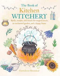 Book of Kitchen Witchery Spells, Recipes, and Rituals for Magical Meals, an Enchanted Garden, and a Happy Home  9781782493723 Front Cover