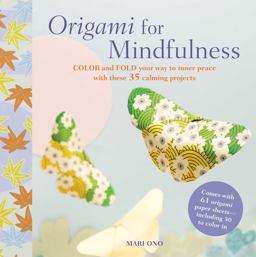 Origami for Mindfulness Color and Fold Your Way to Inner Peace with These 35 Calming Projects  9781782494058 Front Cover