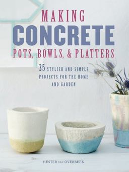 Making Concrete Pots, Bowls, and Platters 35 Stylish and Simple Projects for the Home and Garden  9781782494140 Front Cover