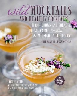 Wild Mocktails and Healthy Cocktails Home-Grown and Foraged Low-sugar Recipes from the Midnight Apothecary  9781782494430 Front Cover