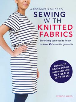 Beginner's Guide to Sewing with Knitted Fabrics Everything You Need to Know to Make 20 Essential Garments  9781782494683 Front Cover