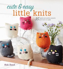 Cute and Easy Little Knits 35 Quick and Quirky Projects You'll Love to Make  9781782494843 Front Cover