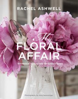 Rachel Ashwell: My Floral Affair Whimsical Spaces and Beautiful Florals  9781782495475 Front Cover