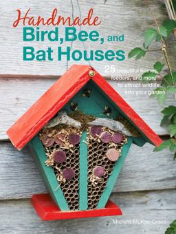 Handmade Bird, Bee, and Bat Houses 25 Beautiful Homes, Feeders, and More to Attract Wildlife into Your Garden  9781782495543 Front Cover