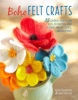 Boho Felt Crafts 35 Colorful Projects for Gifts, Decorations, Faux Flowers and Succulents, and Much More  9781782495550 Front Cover
