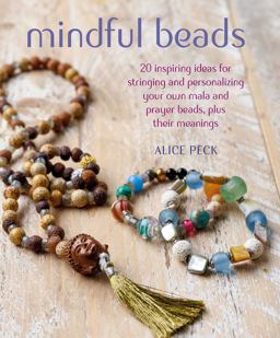 Mindful Beads 20 Inspiring Ideas for Stringing and Personalizing Your Own Mala and Prayer Beads, Plus Their Meanings  9781782495611 Front Cover