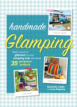 Handmade Glamping Add a Touch of Glamour to Your Camping Trip with These 35 Gorgeous Craft Projects  9781782495703 Front Cover