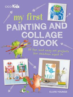 My First Painting and Collage Book 35 Fun and Easy Art Projects for Children Aged 7 Plus  9781782496083 Front Cover