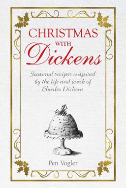 Christmas with Dickens Seasonal Recipes Inspired by the Life and Work of Charles Dickens  9781782496458 Front Cover