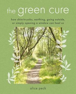 Green Cure How Shinrin-Yoku, Earthing, Going Outside, or Simply Opening a Window Can Heal Us  9781782496953 Front Cover