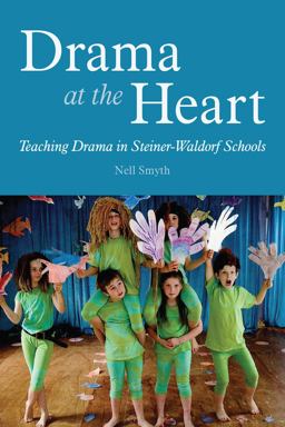 Drama at the Heart Teaching Drama in Steiner-Waldorf Schools  9781782502692 Front Cover