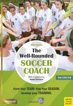 Well-Rounded Soccer Coach Form Your Team. Plan Your Season. Develop Your Training Sessions U9-19 2nd 9781782551423 Front Cover