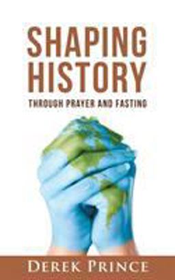 Shaping History Through Prayer and Fasting Shaping History Through Prayer and Fasting