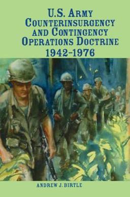 U. S. Army Counterinsurgency and Contingency Operations Doctrine, 1942-1976 U. S. Army Counterinsurgency and Contingency Operations Doctrine, 1942-1976