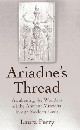 Ariadne's Thread Awakening the Wonders of the Ancient Minoans in Our Modern Lives 2013 9781782791102 Front Cover
