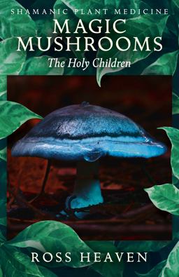 Shamanic Plant Medicine - Magic Mushrooms The Holy Children  9781782792512 Front Cover