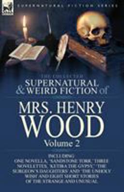 The Collected Supernatural and Weird Fiction of Mrs Henry Wood The Collected Supernatural and Weird Fiction of Mrs Henry Wood