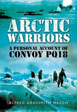 Arctic Warriors A Personal Account of Convoy PQ18 2013 9781783030378 Front Cover