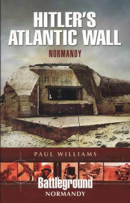 Hitler's Atlantic Wall: Normandy Construction and Destruction  9781783030583 Front Cover