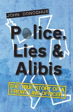 Police, Lies and Alibis The True Story of a Front Line Officer  9781783061341 Front Cover